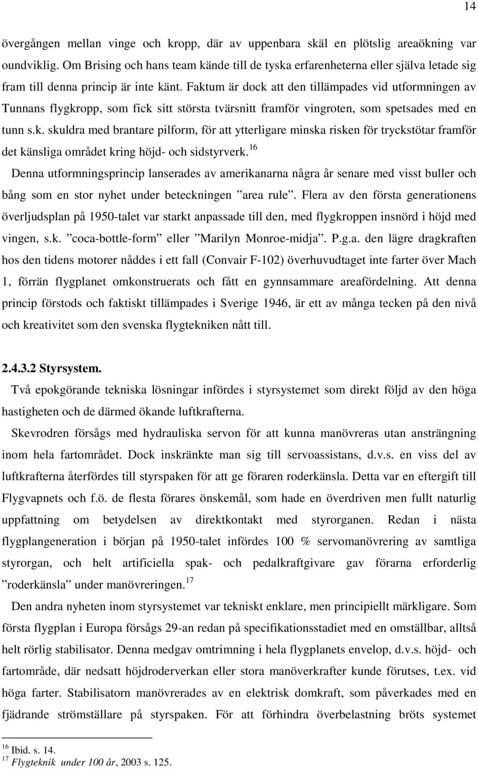 Faktum är dock att den tillämpades vid utformningen av Tunnans flygkropp, som fick sitt största tvärsnitt framför vingroten, som spetsades med en tunn s.k. skuldra med brantare pilform, för att ytterligare minska risken för tryckstötar framför det känsliga området kring höjd- och sidstyrverk.