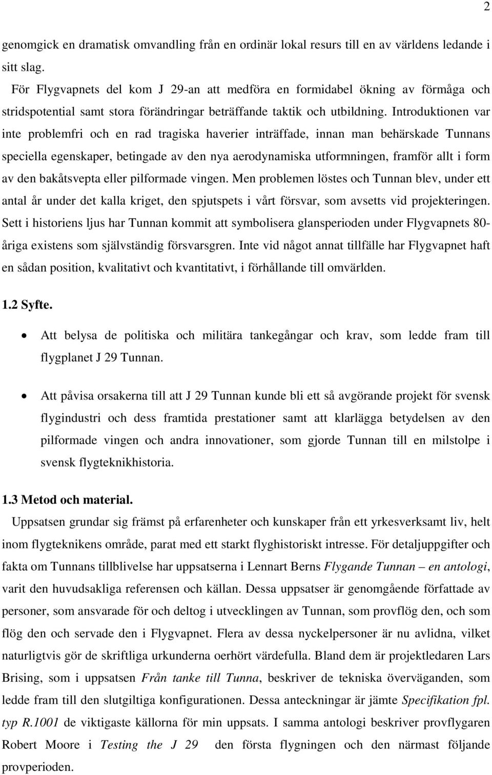 Introduktionen var inte problemfri och en rad tragiska haverier inträffade, innan man behärskade Tunnans speciella egenskaper, betingade av den nya aerodynamiska utformningen, framför allt i form av