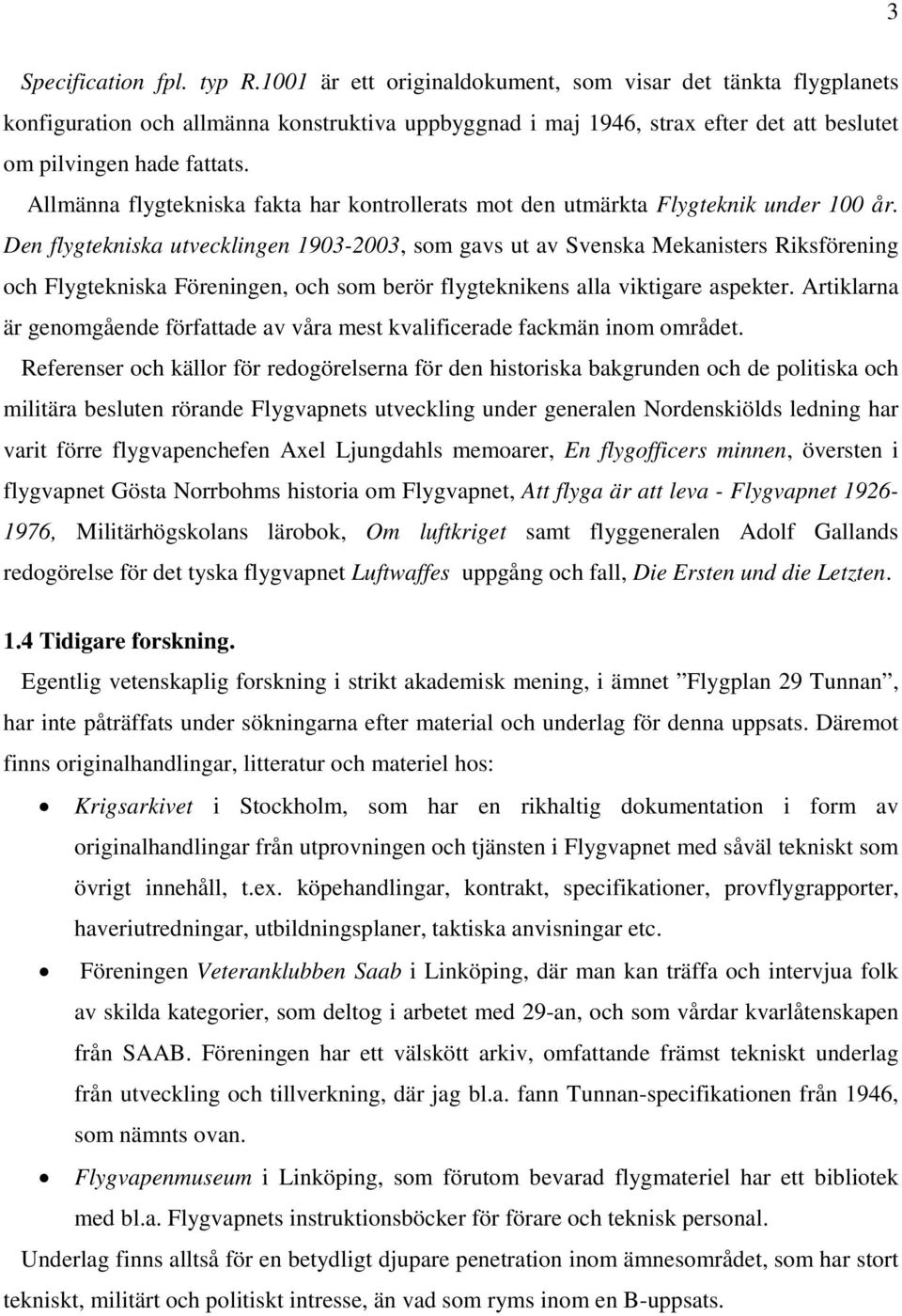 Allmänna flygtekniska fakta har kontrollerats mot den utmärkta Flygteknik under 100 år.