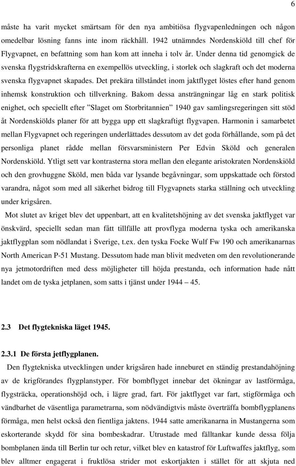 Under denna tid genomgick de svenska flygstridskrafterna en exempellös utveckling, i storlek och slagkraft och det moderna svenska flygvapnet skapades.