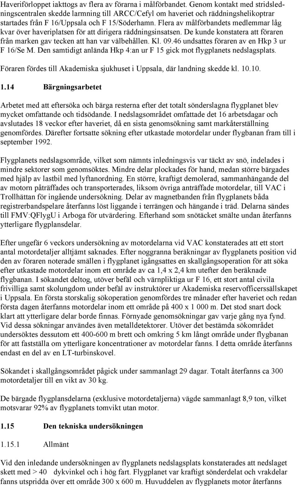 Flera av målförbandets medlemmar låg kvar över haveriplatsen för att dirigera räddningsinsatsen. De kunde konstatera att föraren från marken gav tecken att han var välbehållen. Kl. 09.