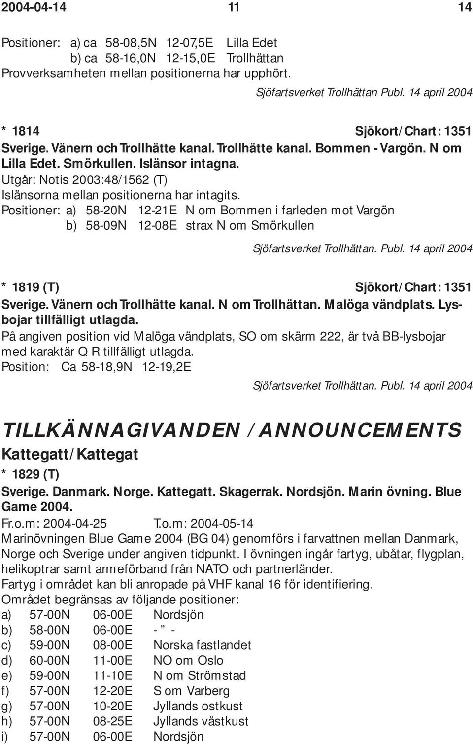 Utgår: Notis 2003:48/1562 (T) Islänsorna mellan positionerna har intagits.
