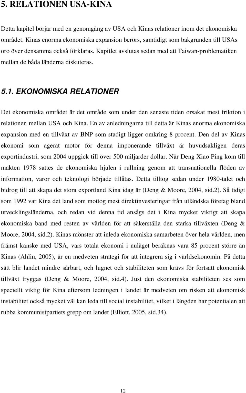 5.1. EKONOMISKA RELATIONER Det ekonomiska området är det område som under den senaste tiden orsakat mest friktion i relationen mellan USA och Kina.