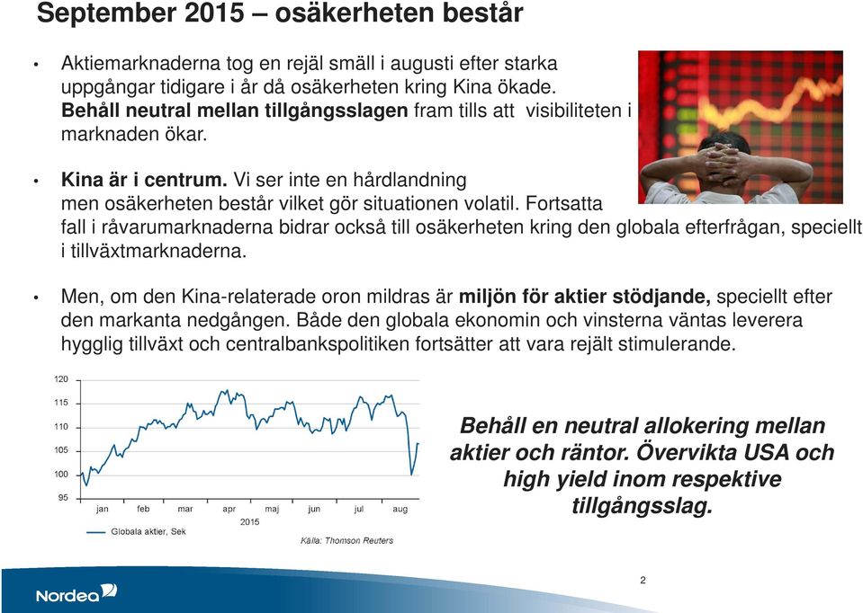 Fortsatta fall i råvarumarknaderna bidrar också till osäkerheten kring den globala efterfrågan, speciellt i tillväxtmarknaderna.