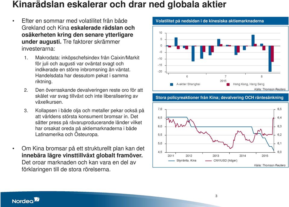 Handelsdata har dessutom pekat i samma riktning. 2. Den överraskande devalveringen reste oro för att skälet var svag tillväxt och inte liberalisering av växelkursen. 3.