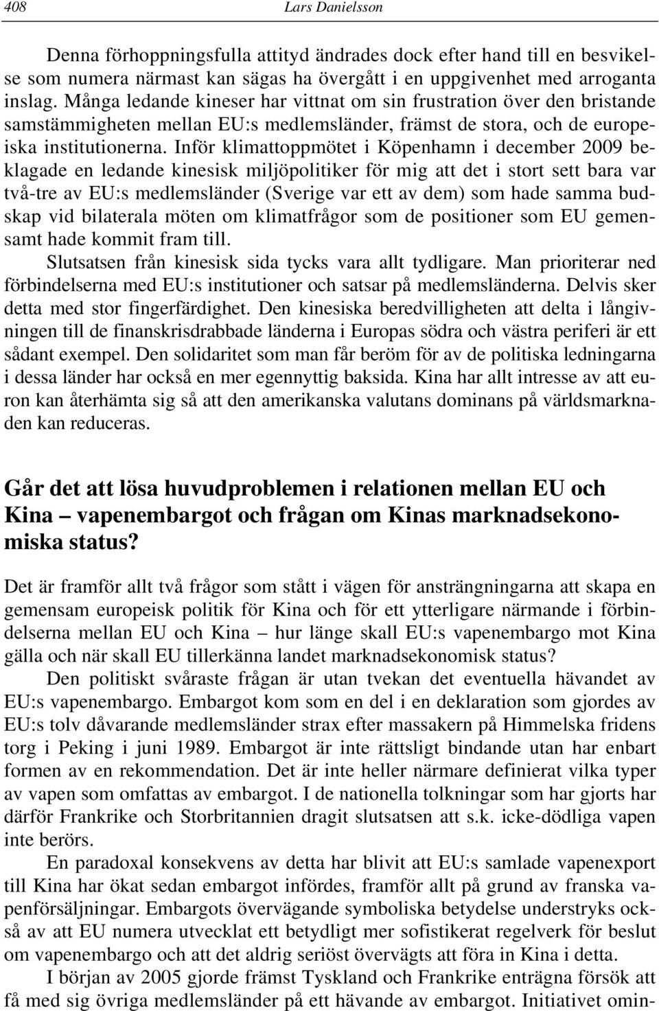Inför klimattoppmötet i Köpenhamn i december 2009 beklagade en ledande kinesisk miljöpolitiker för mig att det i stort sett bara var två-tre av EU:s medlemsländer (Sverige var ett av dem) som hade