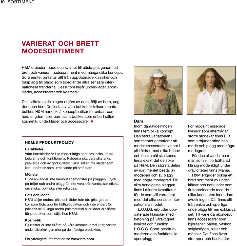 Den största avdelningen utgörs av dam, följt av barn, ungdom och herr. De flesta av våra butiker är fullsortimentsbutiker.