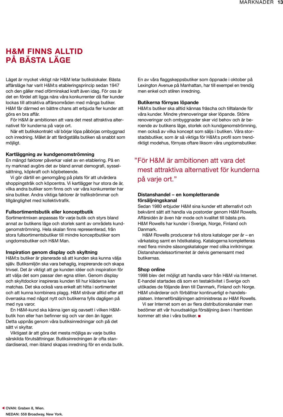 För oss är det en fördel att ligga nära våra konkurrenter då fler kunder lockas till attraktiva affärsområden med många butiker.