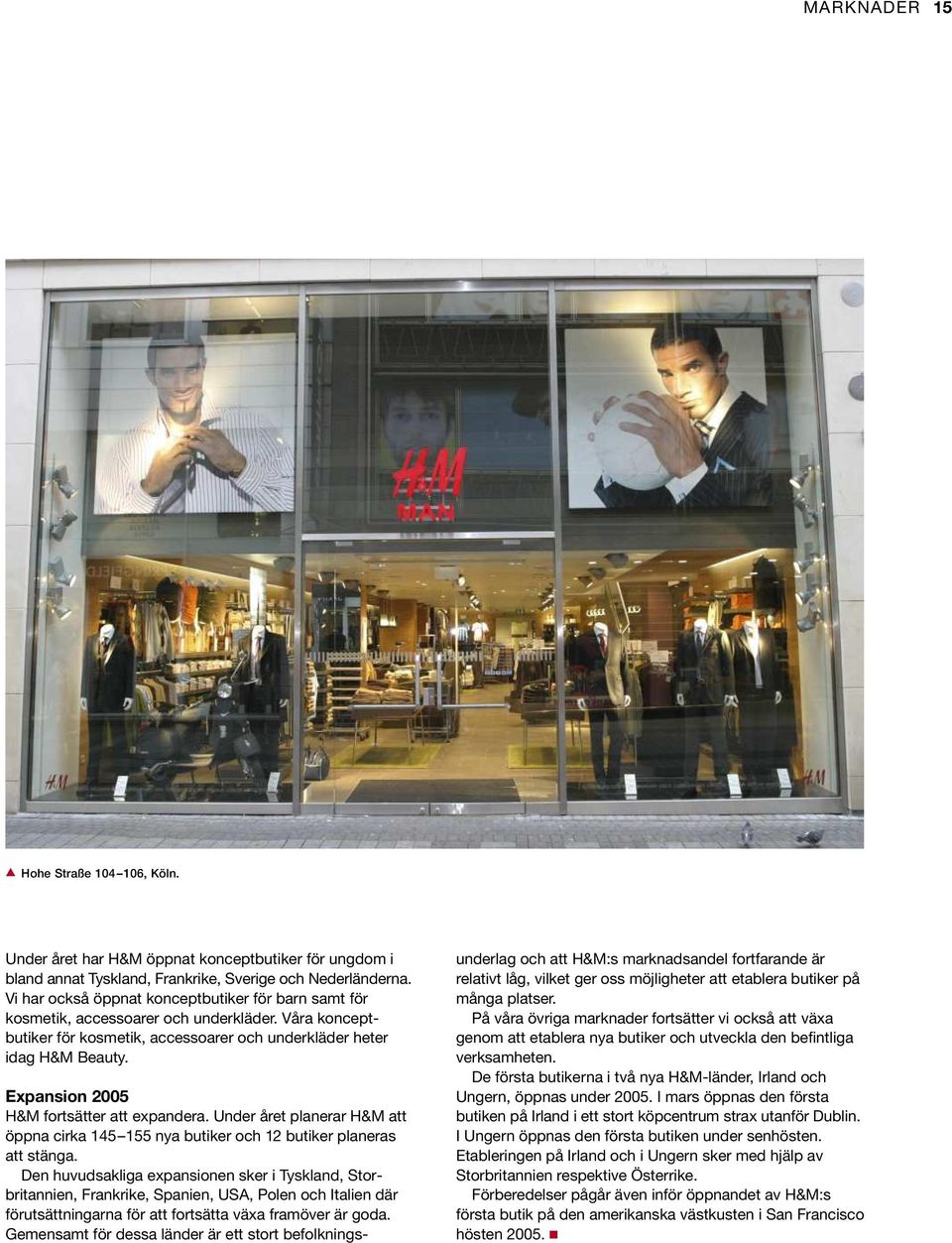 Expansion 2005 H&M fortsätter att expandera. Under året planerar H&M att öppna cirka 145 155 nya butiker och 12 butiker planeras att stänga.