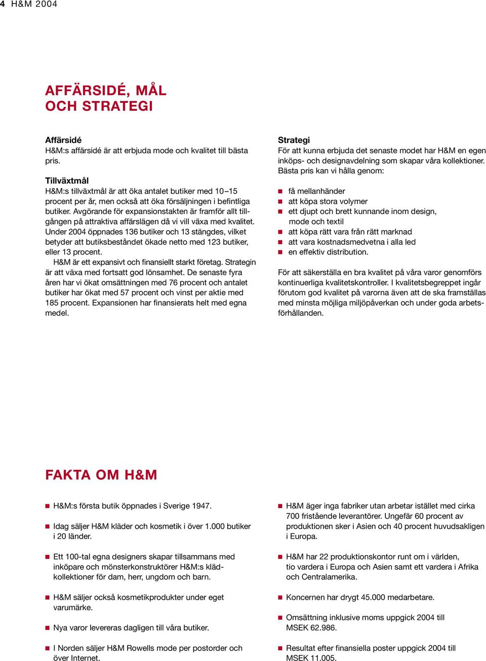 Avgörande för expansionstakten är framför allt tillgången på attraktiva affärslägen då vi vill växa med kvalitet.