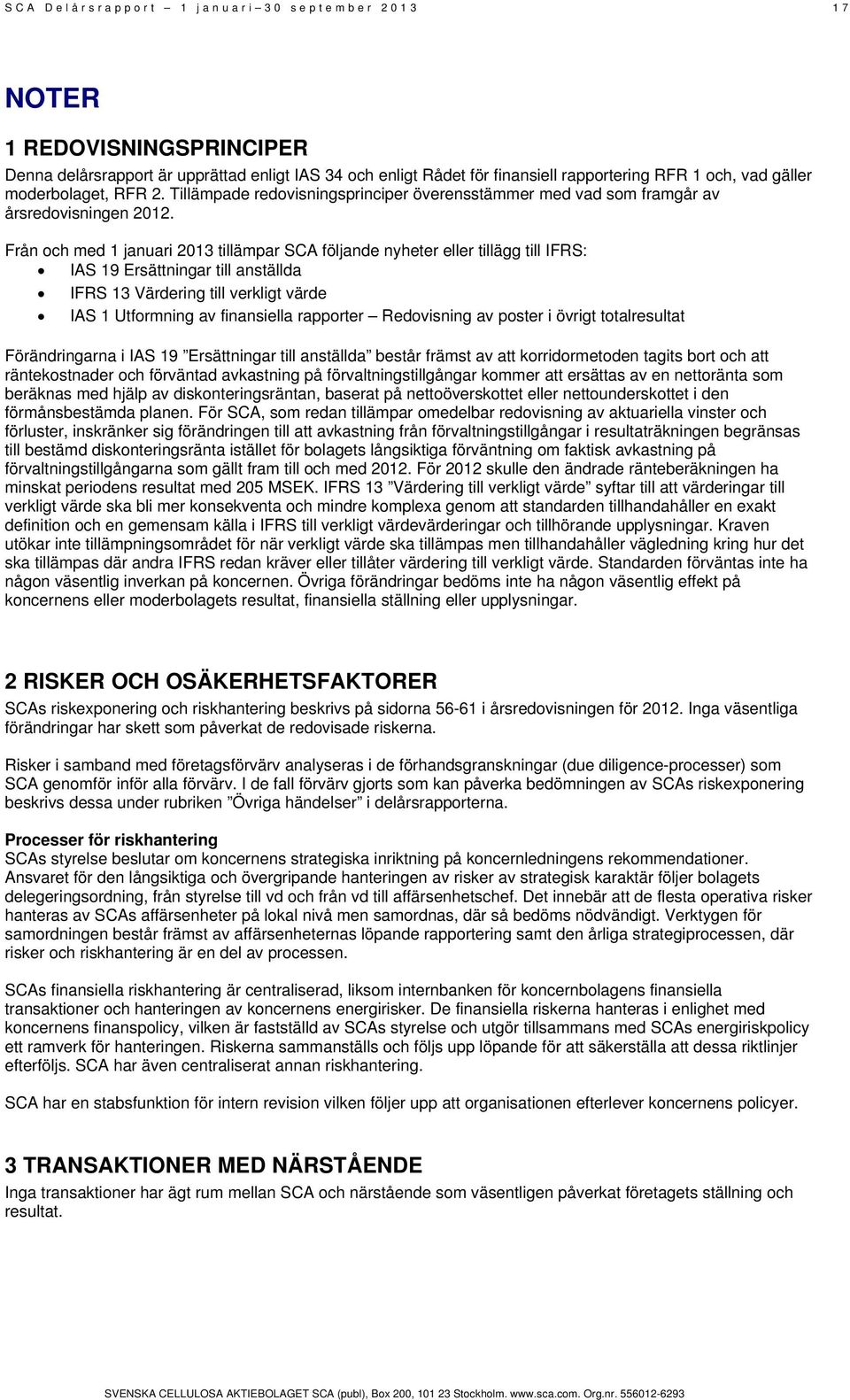 Från och med 1 januari 2013 tillämpar SCA följande nyheter eller tillägg till IFRS: IAS 19 Ersättningar till anställda IFRS 13 Värdering till verkligt värde IAS 1 Utformning av finansiella rapporter