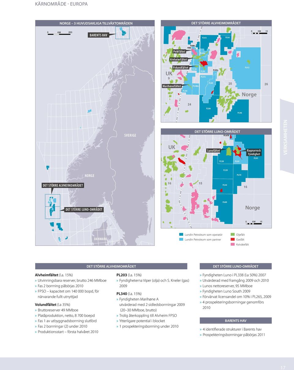 PL410 DET STÖRRE ALVHEIMOMRÅDET 16 15 PL544 16 DET STÖRRE LUNO-OMRÅDET PL409 Norge 0 KM 15 DANMARK Lundin Petroleum som operatör Lundin Petroleum som partner Oljefält Gasfält Kolvätefält DET STÖRRE