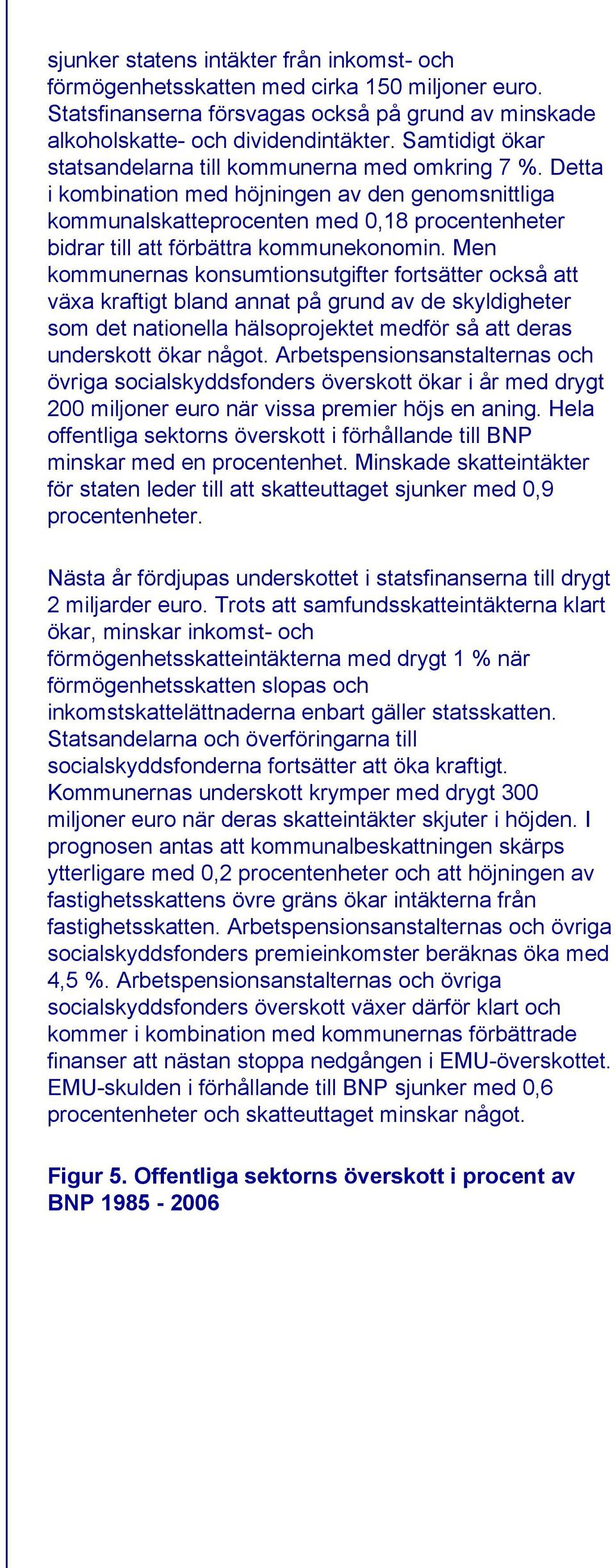 Detta i kombination med höjningen av den genomsnittliga kommunalskatteprocenten med 0,18 procentenheter bidrar till att förbättra kommunekonomin.