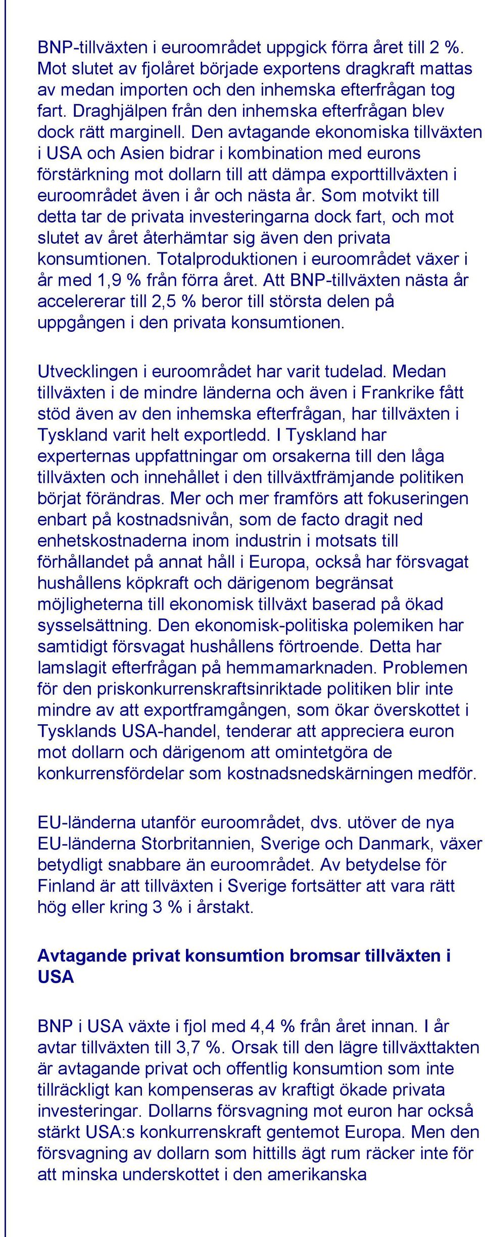 Den avtagande ekonomiska tillväxten i USA och Asien bidrar i kombination med eurons förstärkning mot dollarn till att dämpa exporttillväxten i euroområdet även i år och nästa år.