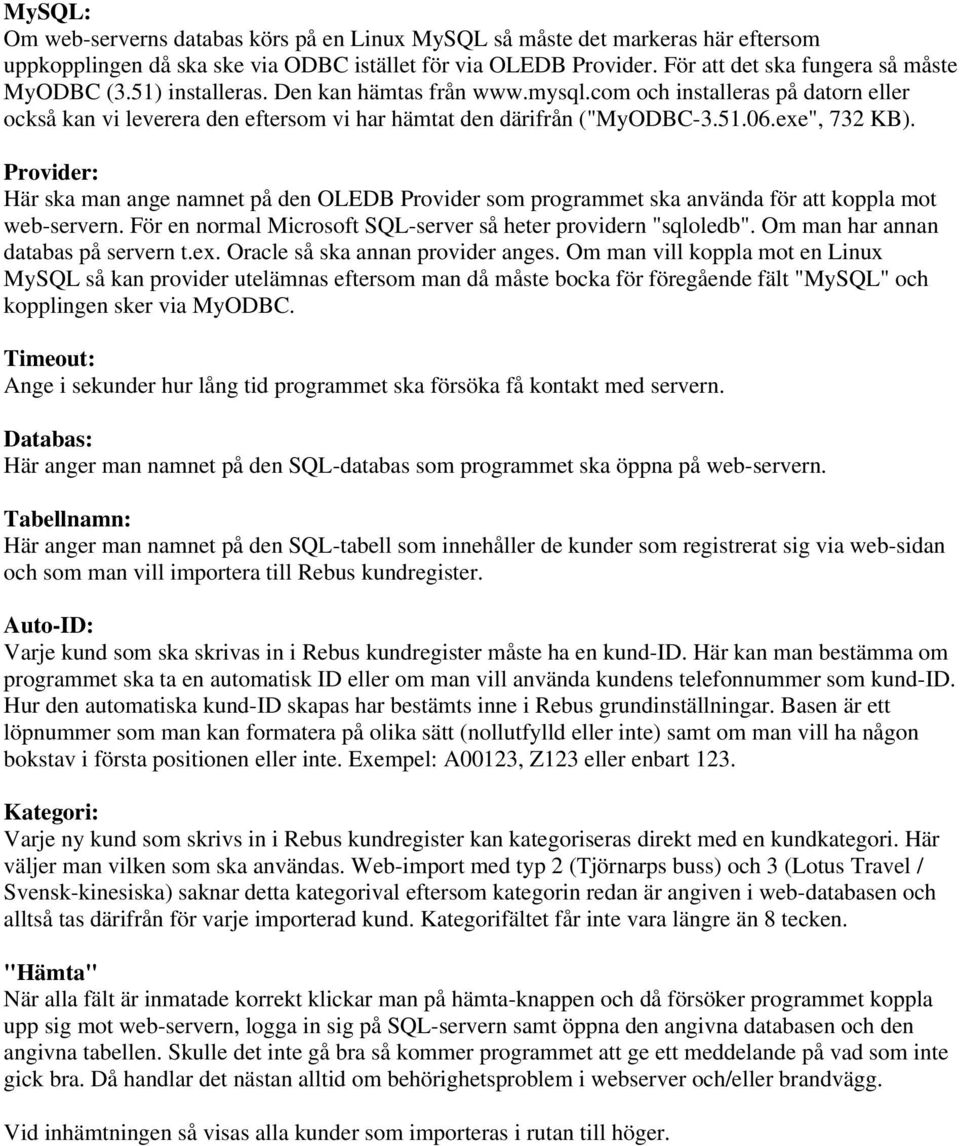 Provider: Här ska man ange namnet på den OLEDB Provider som programmet ska använda för att koppla mot web-servern. För en normal Microsoft SQL-server så heter providern "sqloledb".