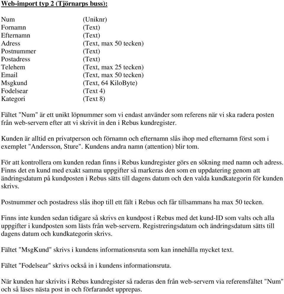 Kunden är alltid en privatperson och förnamn och efternamn slås ihop med efternamn först som i exemplet "Andersson, Sture". Kundens andra namn (attention) blir tom.