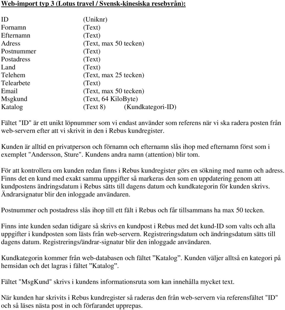 Kunden är alltid en privatperson och förnamn och efternamn slås ihop med efternamn först som i exemplet "Andersson, Sture". Kundens andra namn (attention) blir tom.