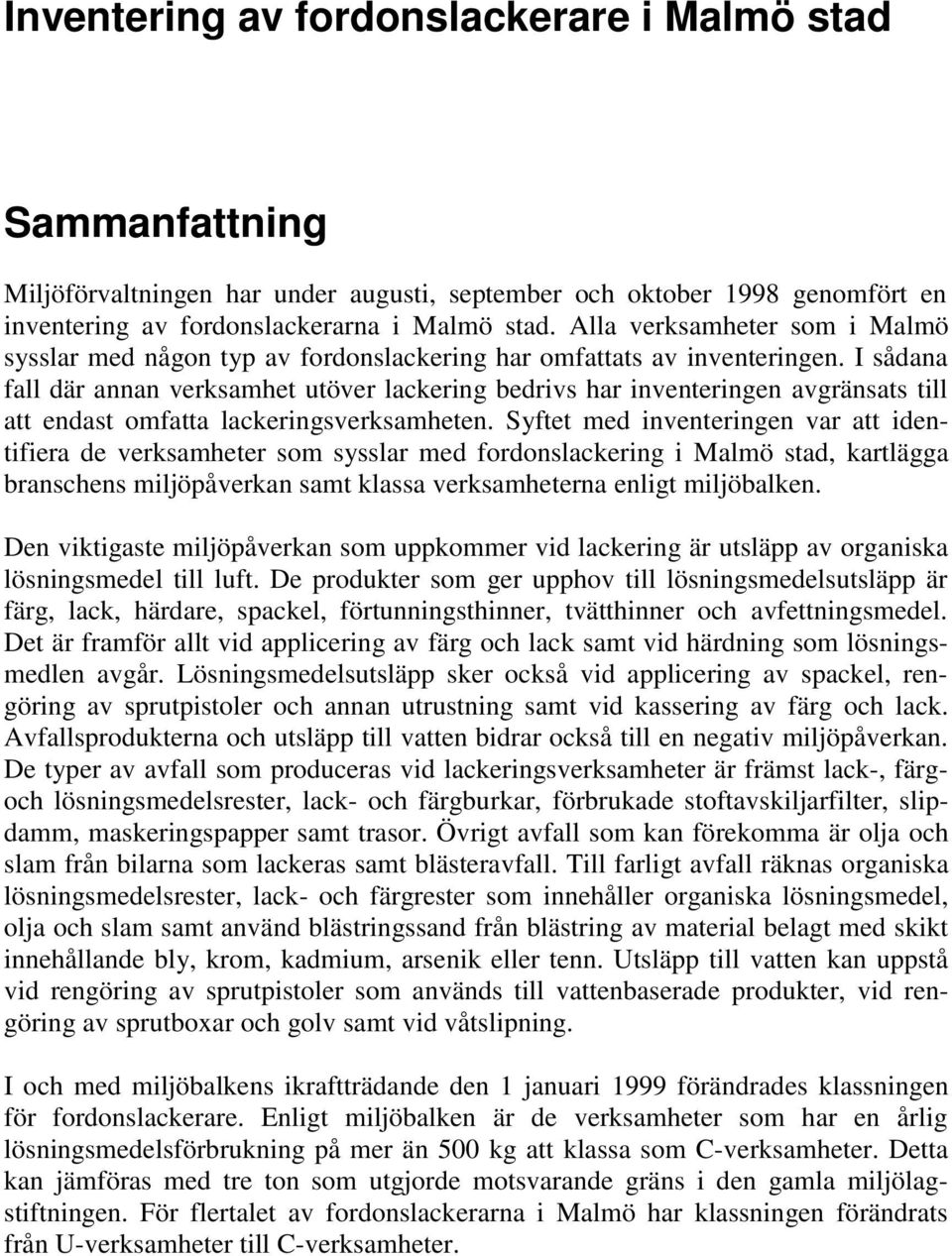 I sådana fall där annan verksamhet utöver lackering bedrivs har inventeringen avgränsats till att endast omfatta lackeringsverksamheten.