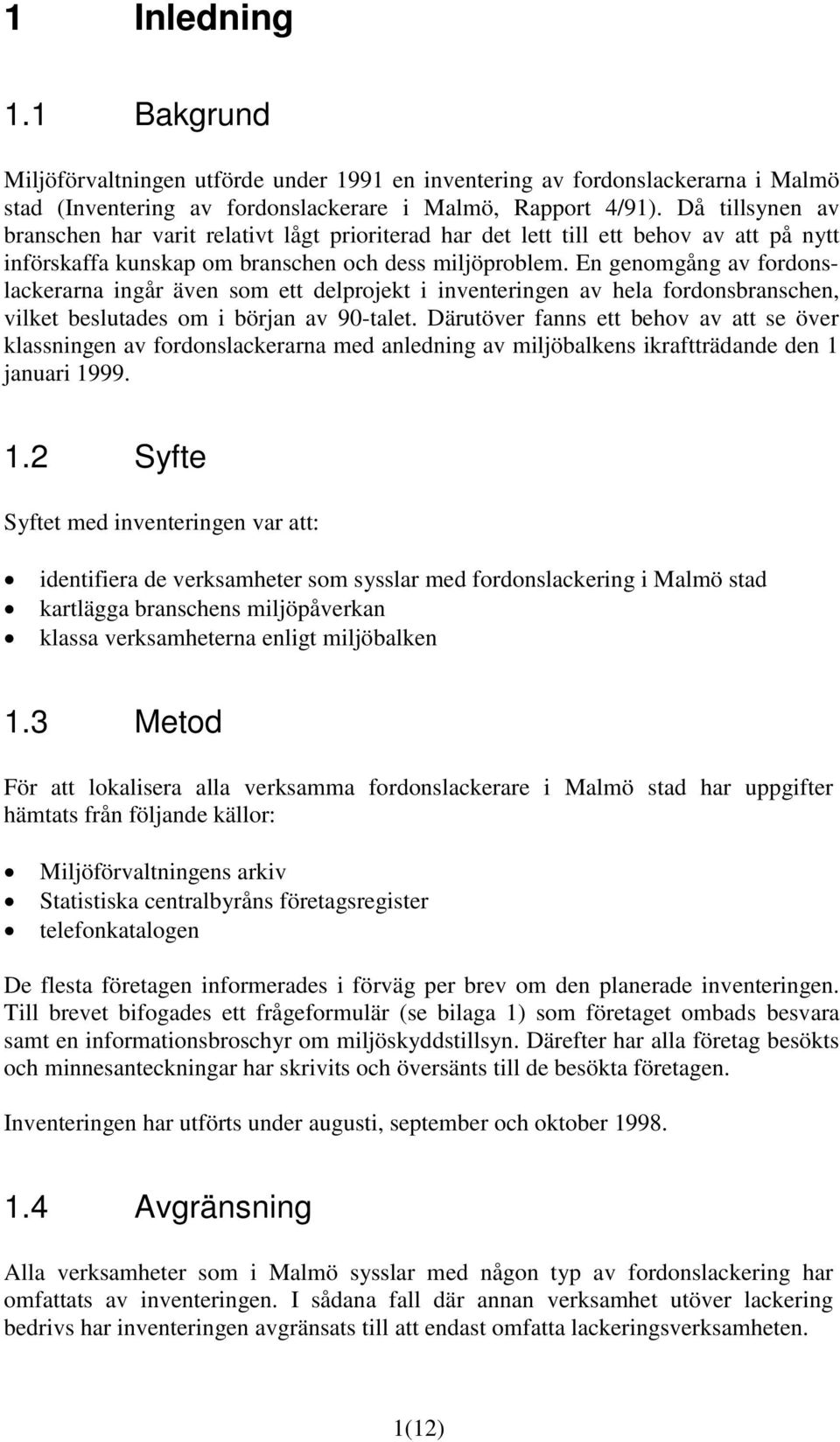 En genomgång av fordonslackerarna ingår även som ett delprojekt i inventeringen av hela fordonsbranschen, vilket beslutades om i början av 90-talet.