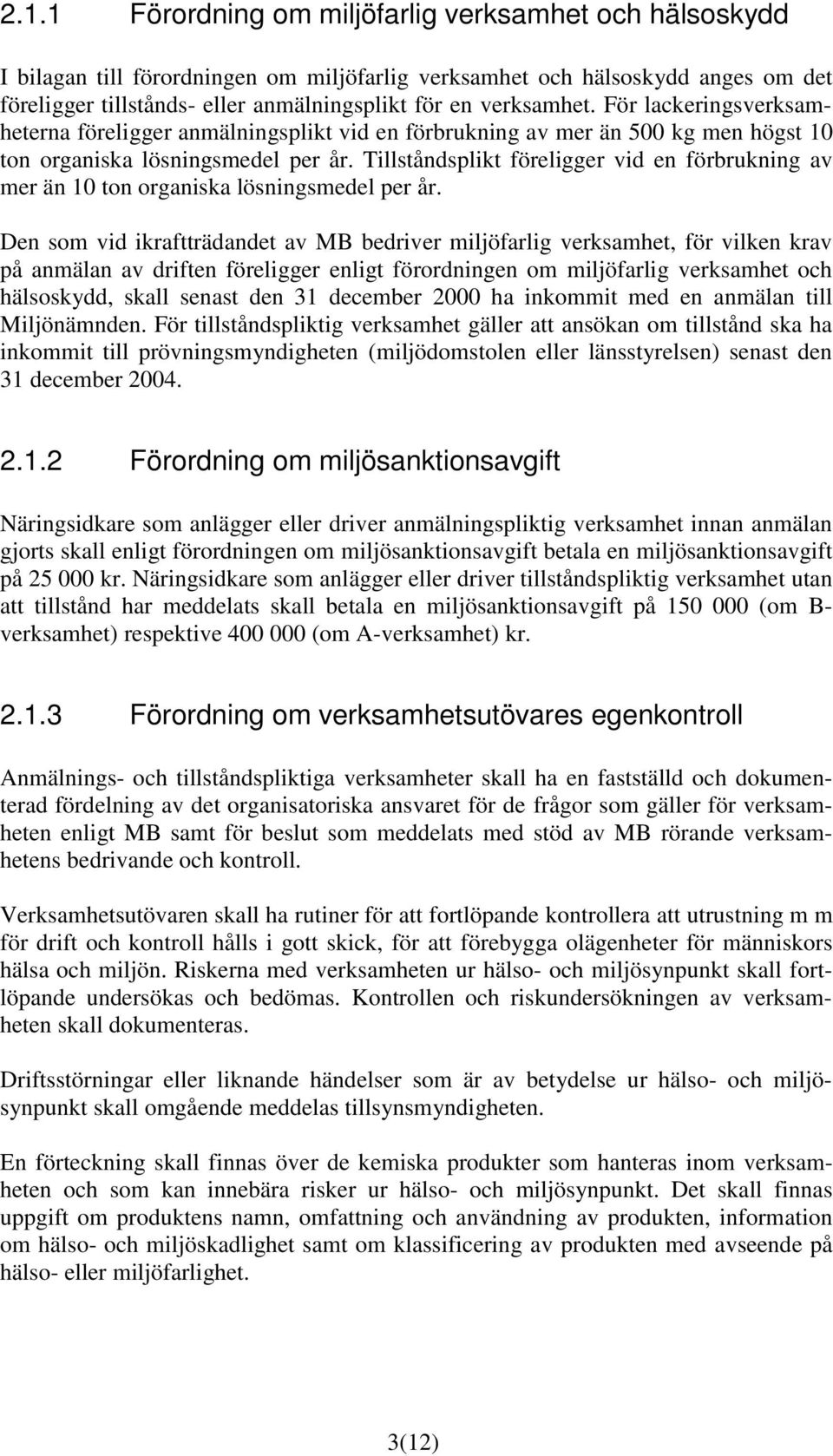 Tillståndsplikt föreligger vid en förbrukning av mer än 10 ton organiska lösningsmedel per år.