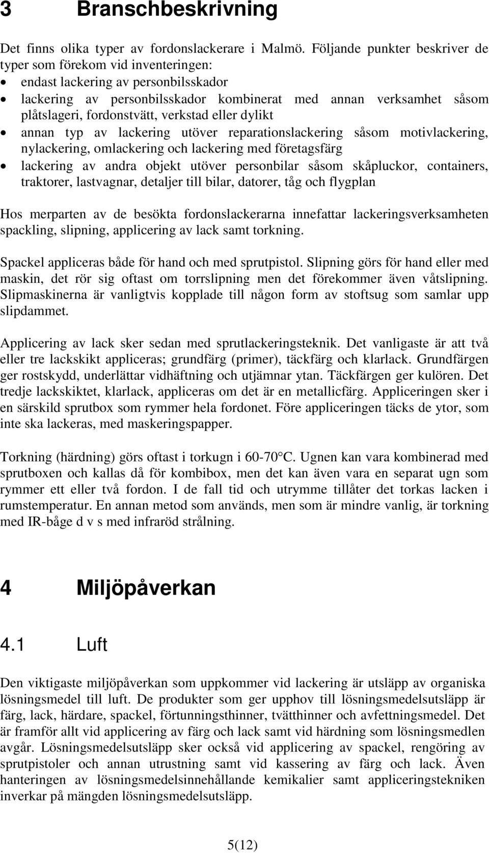 verkstad eller dylikt annan typ av lackering utöver reparationslackering såsom motivlackering, nylackering, omlackering och lackering med företagsfärg lackering av andra objekt utöver personbilar