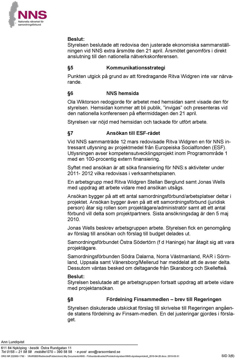 Hemsidan kommer att bli publik, invigas och presenteras vid den nationella konferensen på eftermiddagen den 21 april. Styrelsen var nöjd med hemsidan och tackade för utfört arbete.