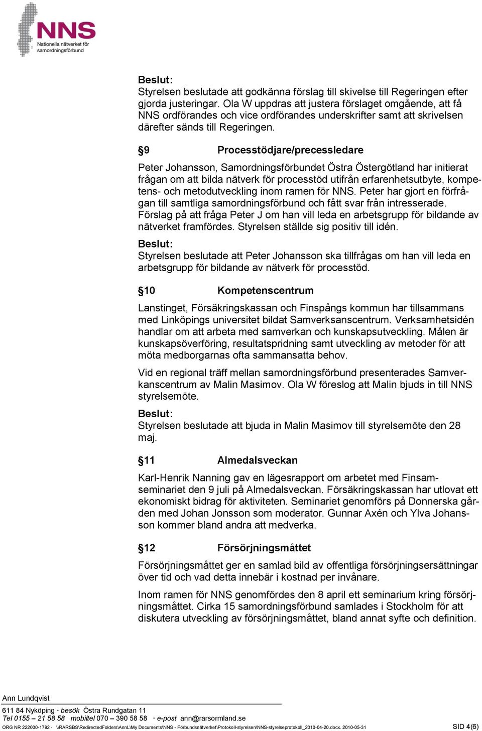 9 Processtödjare/precessledare Peter Johansson, Samordningsförbundet Östra Östergötland har initierat frågan om att bilda nätverk för processtöd utifrån erfarenhetsutbyte, kompetens- och