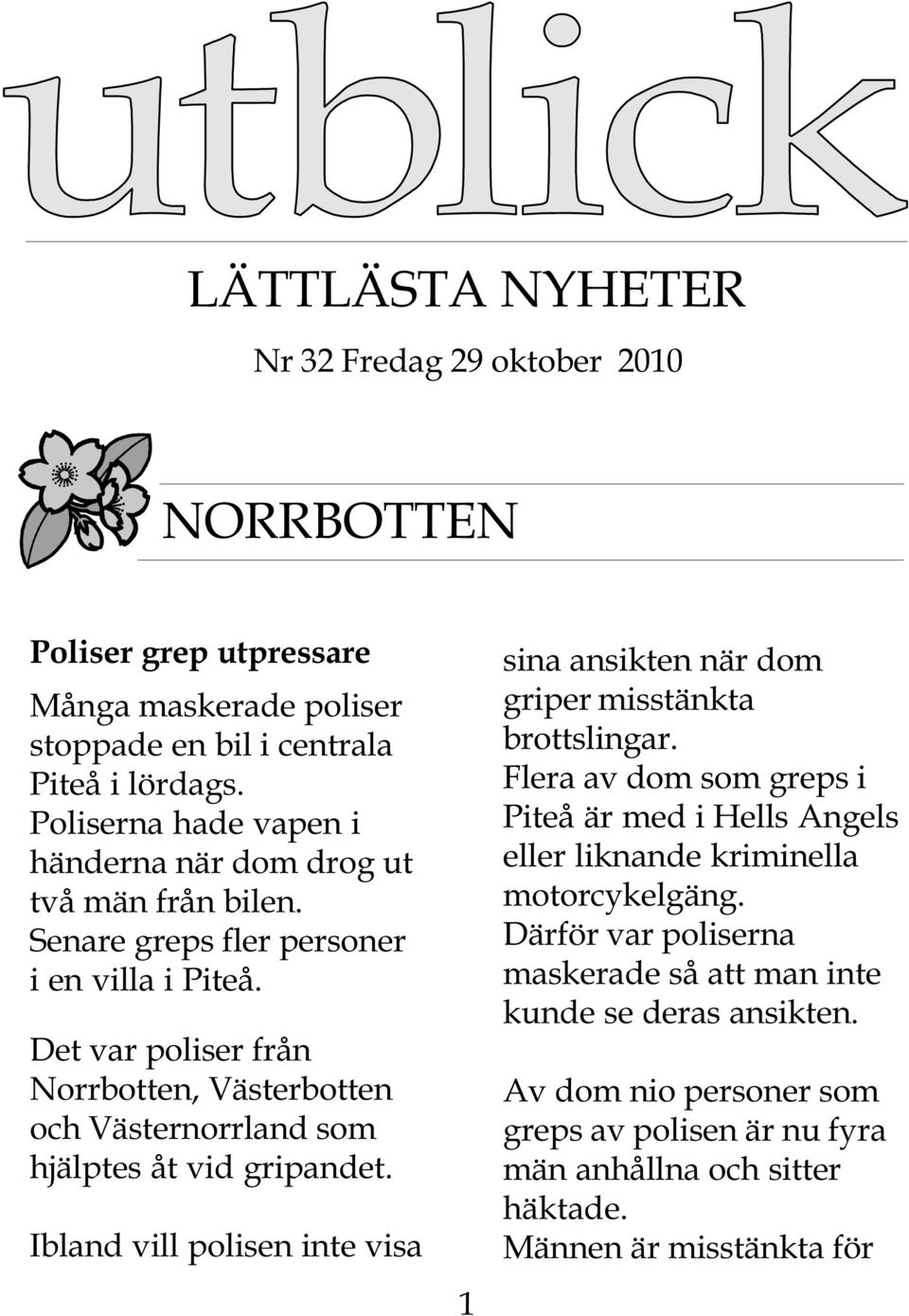 Det var poliser från Norrbotten, Västerbotten och Västernorrland som hjälptes åt vid gripandet. Ibland vill polisen inte visa 1 sina ansikten när dom griper misstänkta brottslingar.