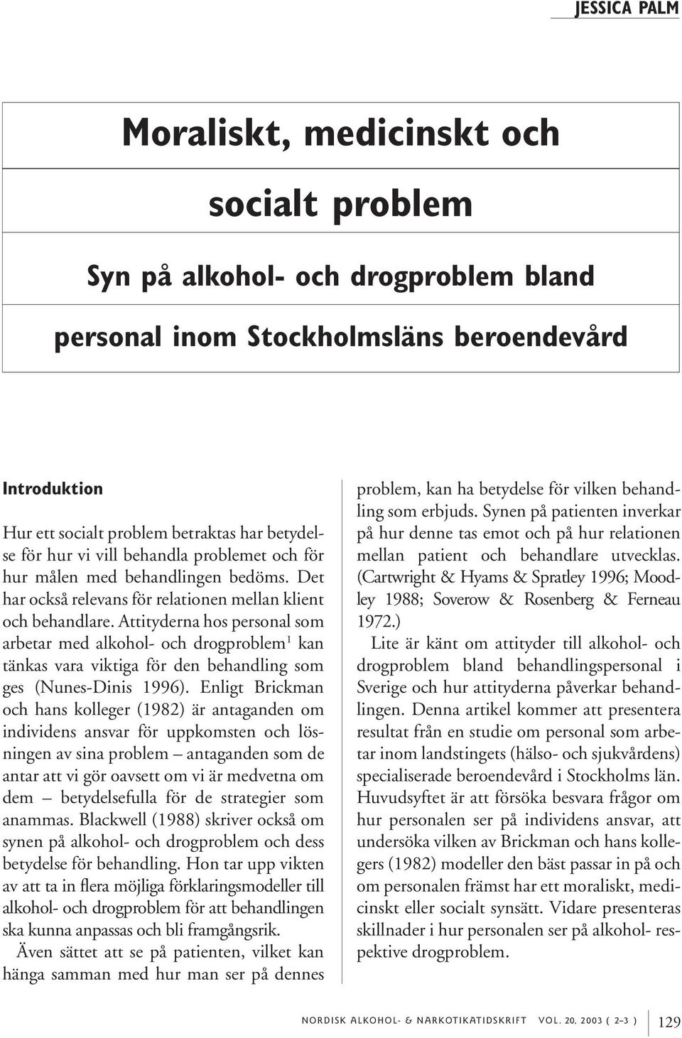 Attityderna hos personal som arbetar med alkohol- och drogproblem 1 kan tänkas vara viktiga för den behandling som ges (Nunes-Dinis 1996).