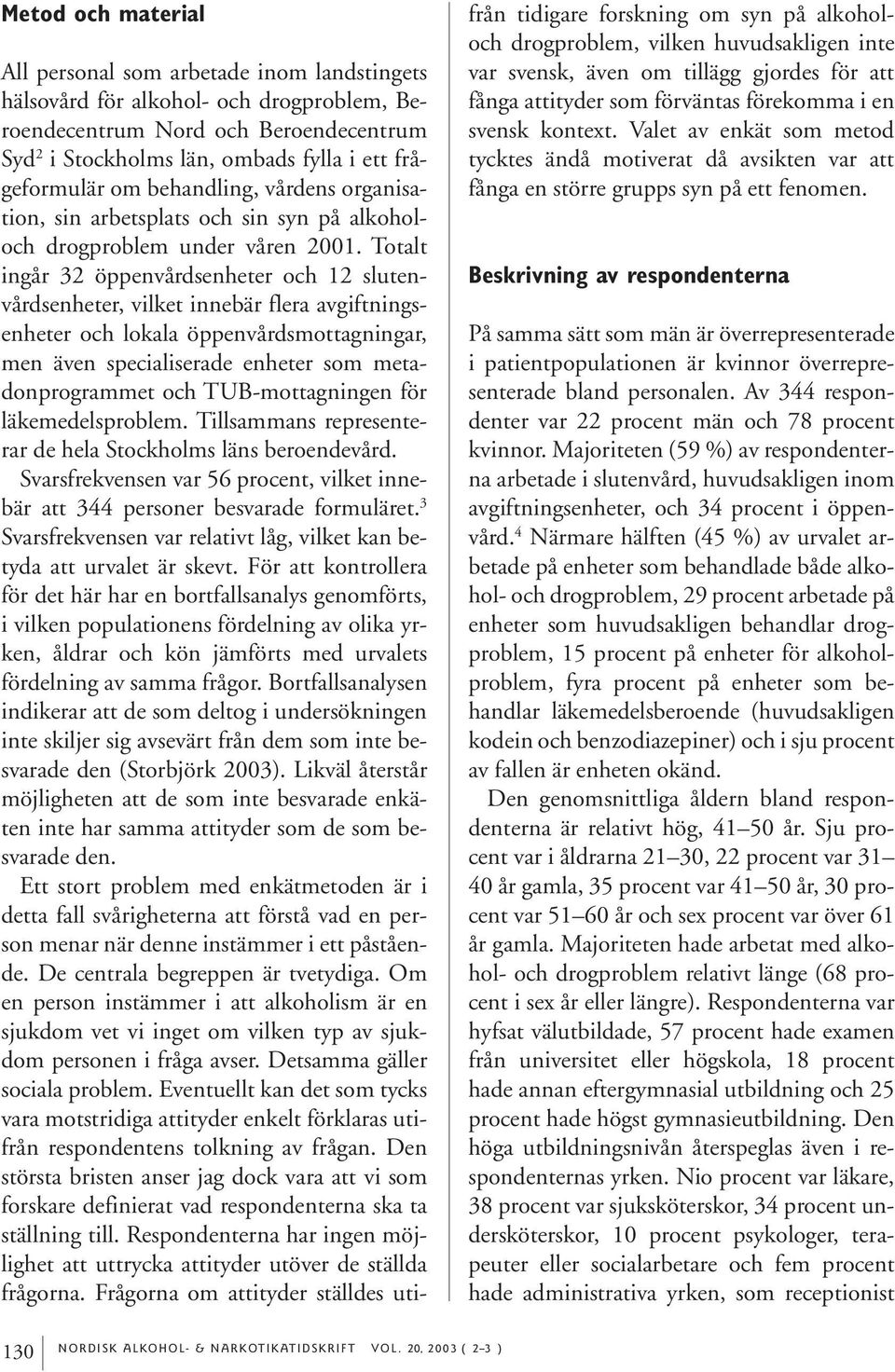 Totalt ingår 32 öppenvårdsenheter och 12 slutenvårdsenheter, vilket innebär flera avgiftningsenheter och lokala öppenvårdsmottagningar, men även specialiserade enheter som metadonprogrammet och