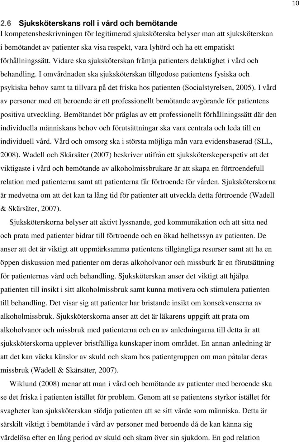 I omvårdnaden ska sjuksköterskan tillgodose patientens fysiska och psykiska behov samt ta tillvara på det friska hos patienten (Socialstyrelsen, 2005).