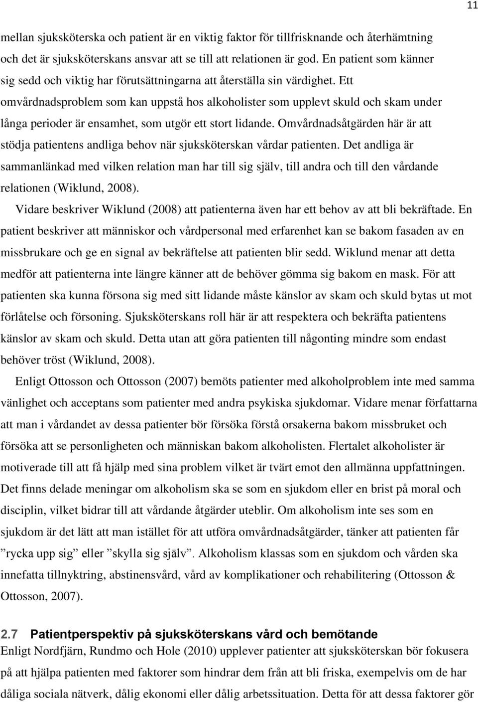 Ett omvårdnadsproblem som kan uppstå hos alkoholister som upplevt skuld och skam under långa perioder är ensamhet, som utgör ett stort lidande.