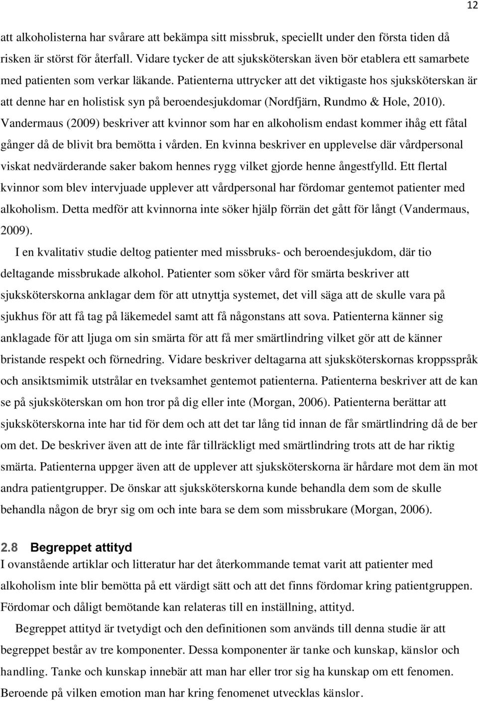 Patienterna uttrycker att det viktigaste hos sjuksköterskan är att denne har en holistisk syn på beroendesjukdomar (Nordfjärn, Rundmo & Hole, 2010).