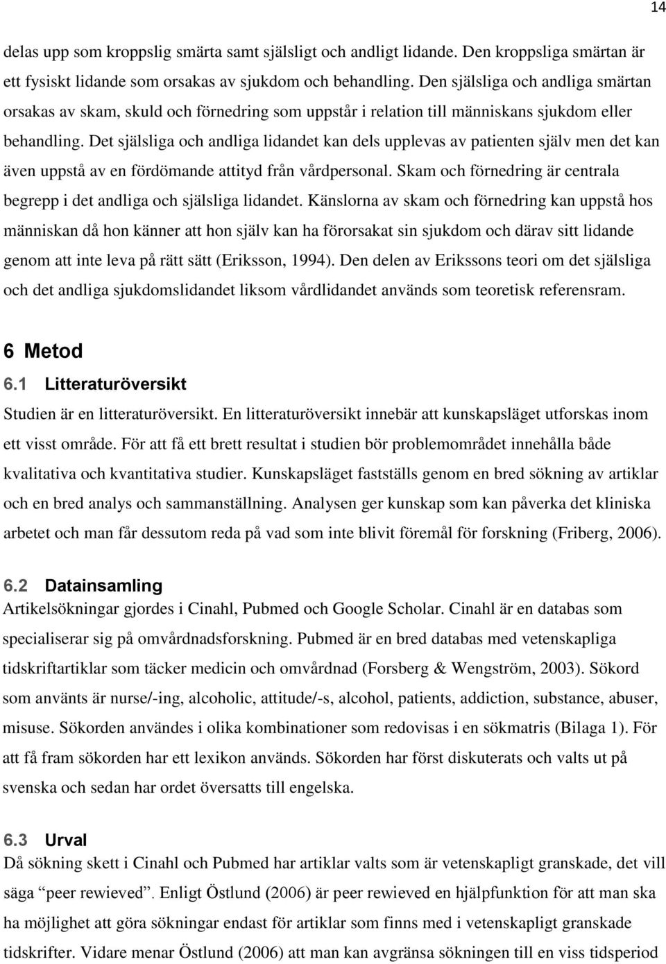 Det själsliga och andliga lidandet kan dels upplevas av patienten själv men det kan även uppstå av en fördömande attityd från vårdpersonal.