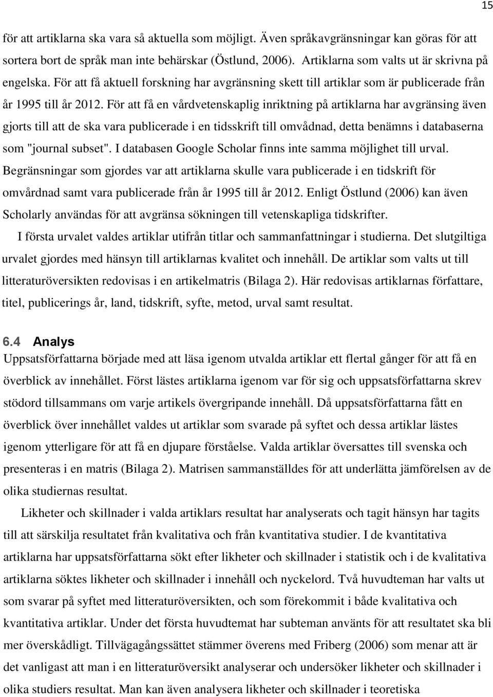 För att få en vårdvetenskaplig inriktning på artiklarna har avgränsing även gjorts till att de ska vara publicerade i en tidsskrift till omvådnad, detta benämns i databaserna som "journal subset".