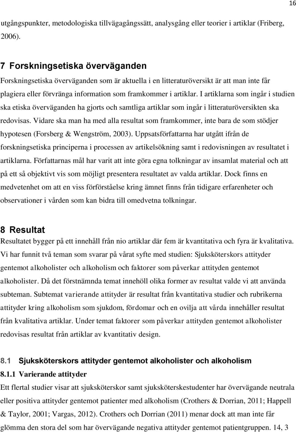 I artiklarna som ingår i studien ska etiska överväganden ha gjorts och samtliga artiklar som ingår i litteraturöversikten ska redovisas.