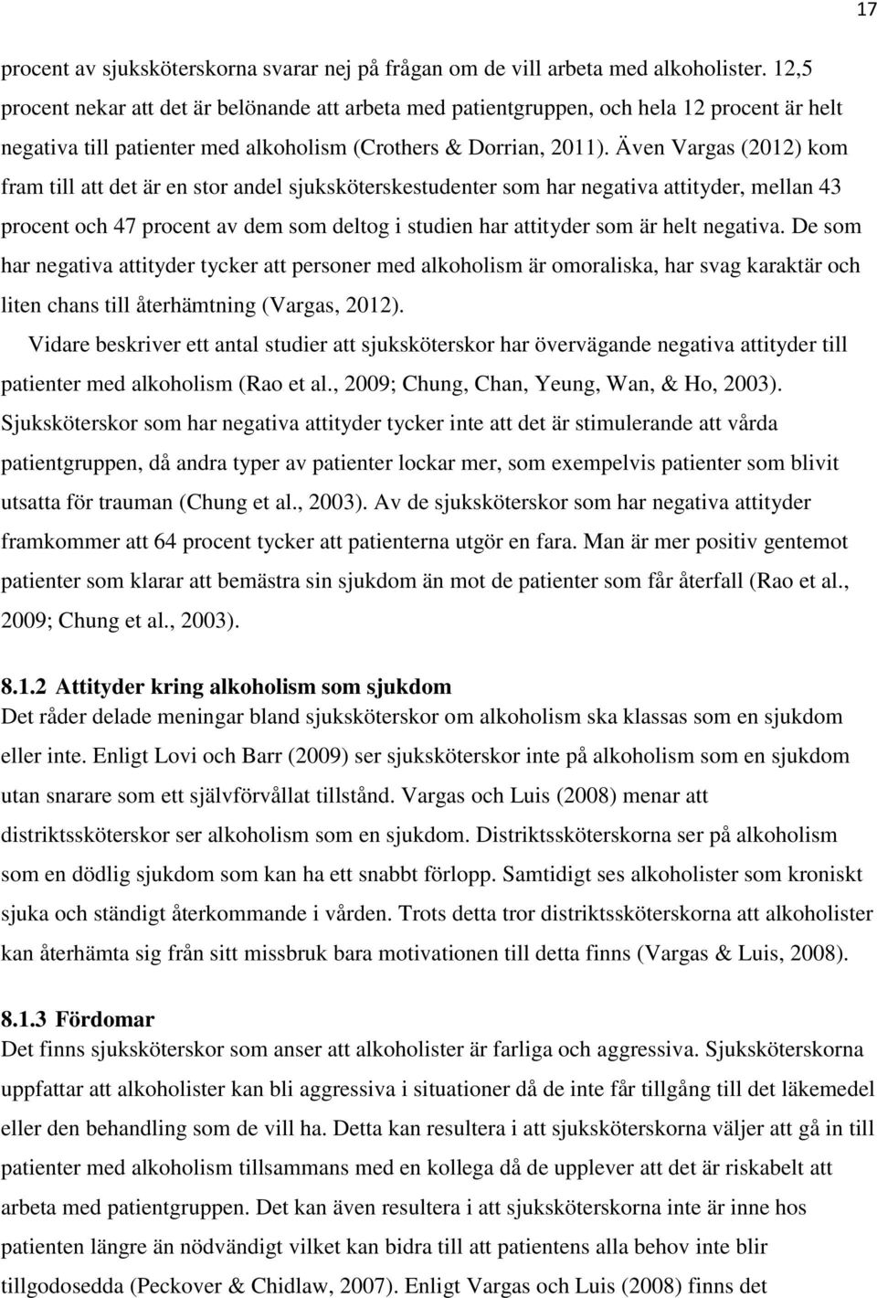 Även Vargas (2012) kom fram till att det är en stor andel sjuksköterskestudenter som har negativa attityder, mellan 43 procent och 47 procent av dem som deltog i studien har attityder som är helt