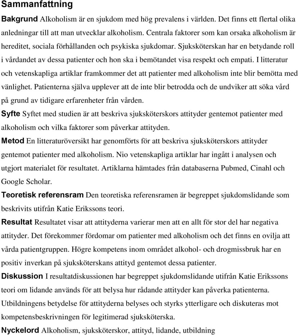Sjuksköterskan har en betydande roll i vårdandet av dessa patienter och hon ska i bemötandet visa respekt och empati.
