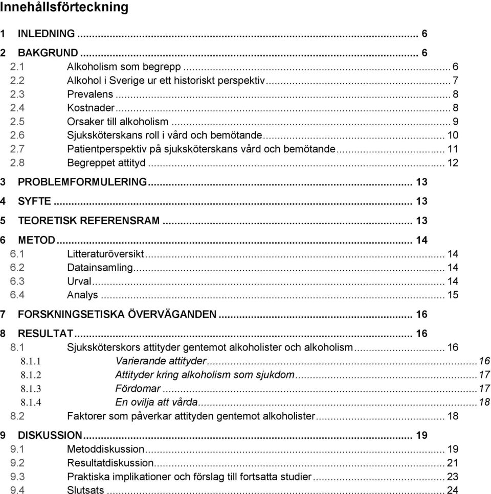 .. 13 5 TEORETISK REFERENSRAM... 13 6 METOD... 14 6.1 Litteraturöversikt... 14 6.2 Datainsamling... 14 6.3 Urval... 14 6.4 Analys... 15 7 FORSKNINGSETISKA ÖVERVÄGANDEN... 16 8 