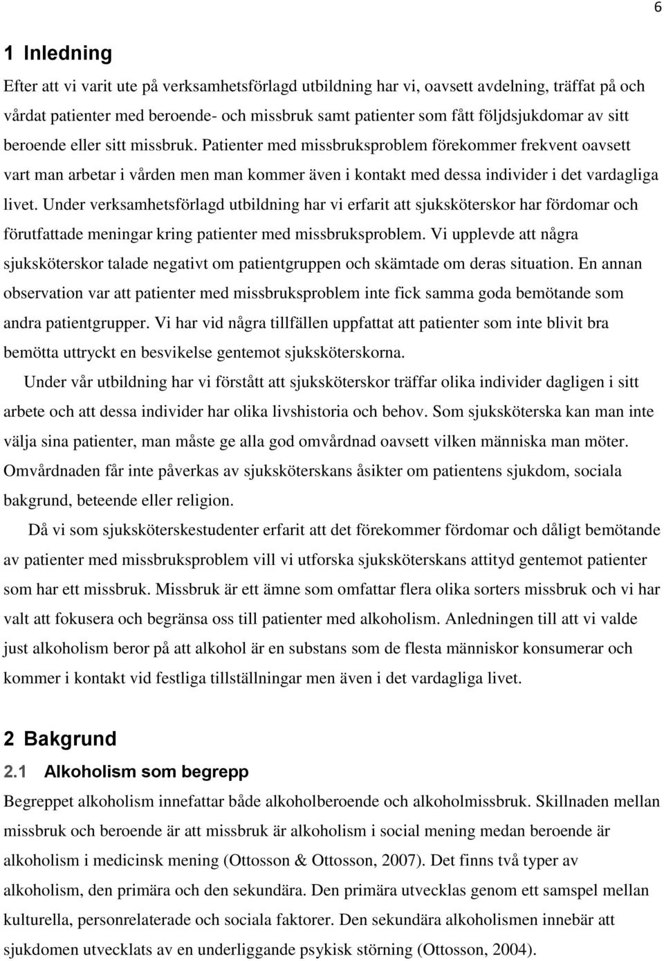 Under verksamhetsförlagd utbildning har vi erfarit att sjuksköterskor har fördomar och förutfattade meningar kring patienter med missbruksproblem.