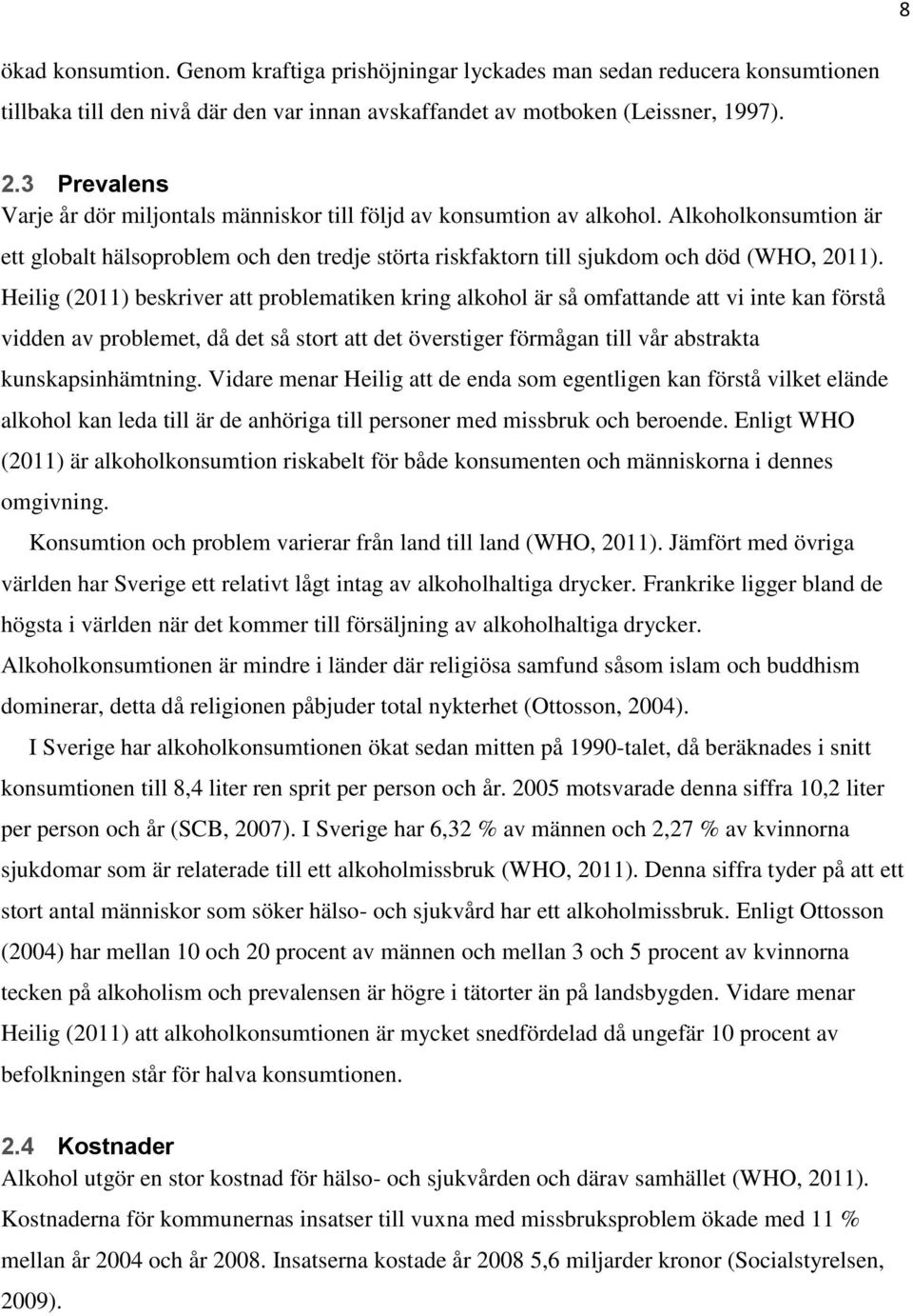 Heilig (2011) beskriver att problematiken kring alkohol är så omfattande att vi inte kan förstå vidden av problemet, då det så stort att det överstiger förmågan till vår abstrakta kunskapsinhämtning.