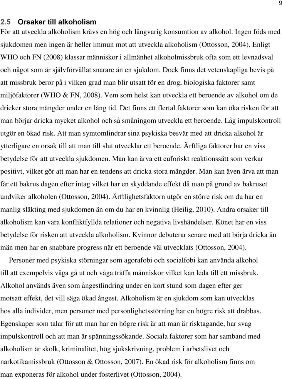 Enligt WHO och FN (2008) klassar människor i allmänhet alkoholmissbruk ofta som ett levnadsval och något som är självförvållat snarare än en sjukdom.
