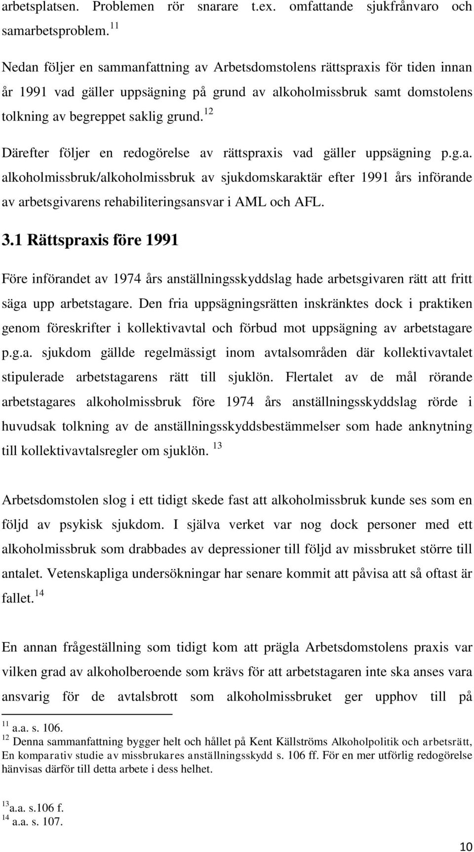 12 Därefter följer en redogörelse av rättspraxis vad gäller uppsägning p.g.a. alkoholmissbruk/alkoholmissbruk av sjukdomskaraktär efter 1991 års införande av arbetsgivarens rehabiliteringsansvar i AML och AFL.