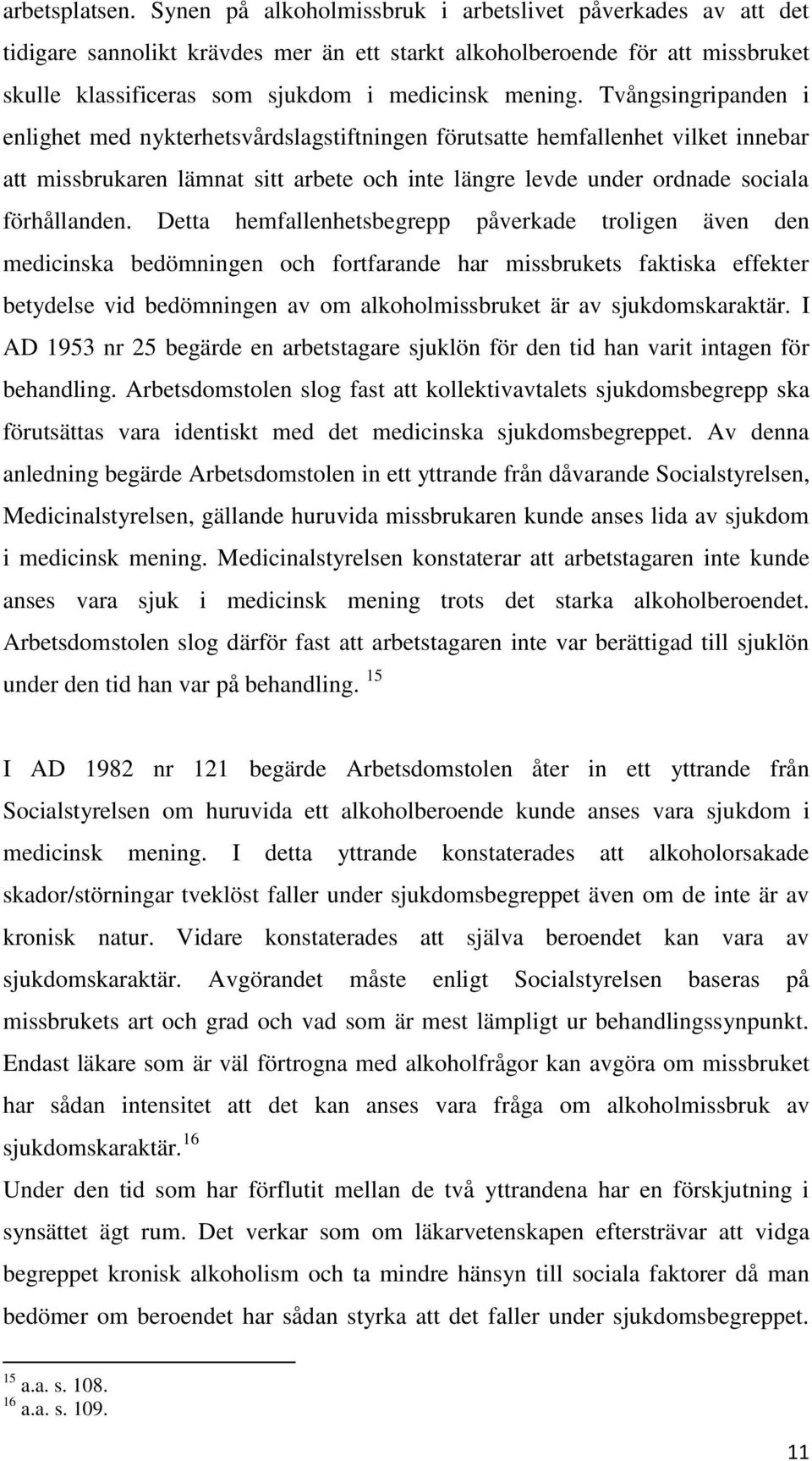 Tvångsingripanden i enlighet med nykterhetsvårdslagstiftningen förutsatte hemfallenhet vilket innebar att missbrukaren lämnat sitt arbete och inte längre levde under ordnade sociala förhållanden.