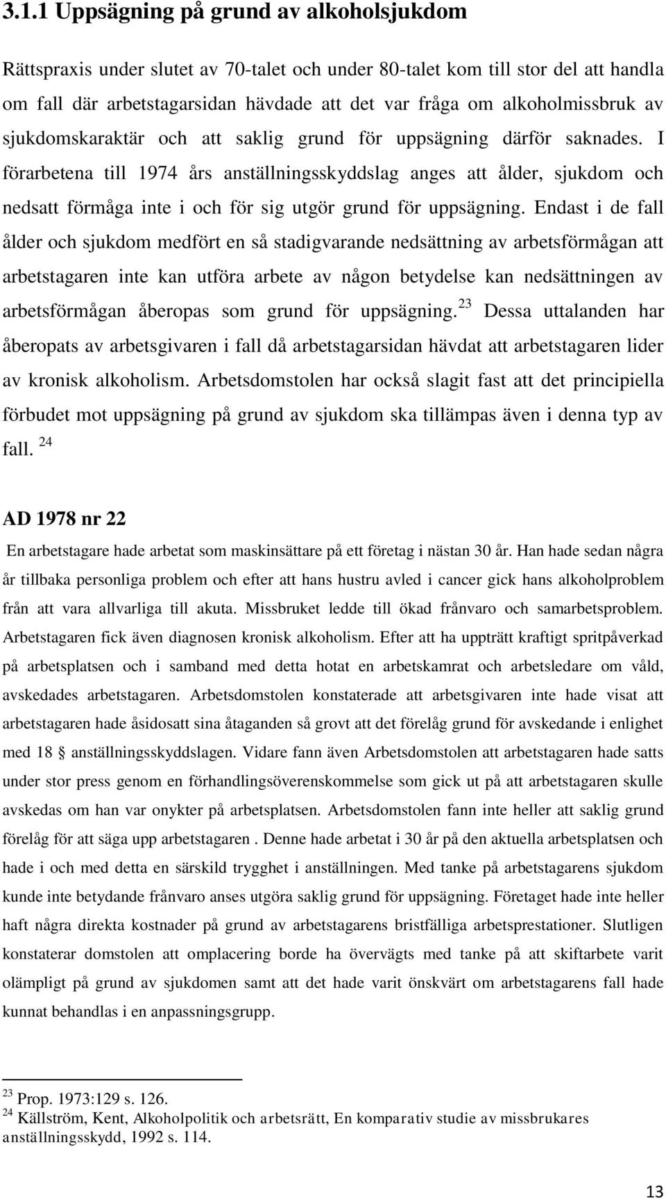 I förarbetena till 1974 års anställningsskyddslag anges att ålder, sjukdom och nedsatt förmåga inte i och för sig utgör grund för uppsägning.