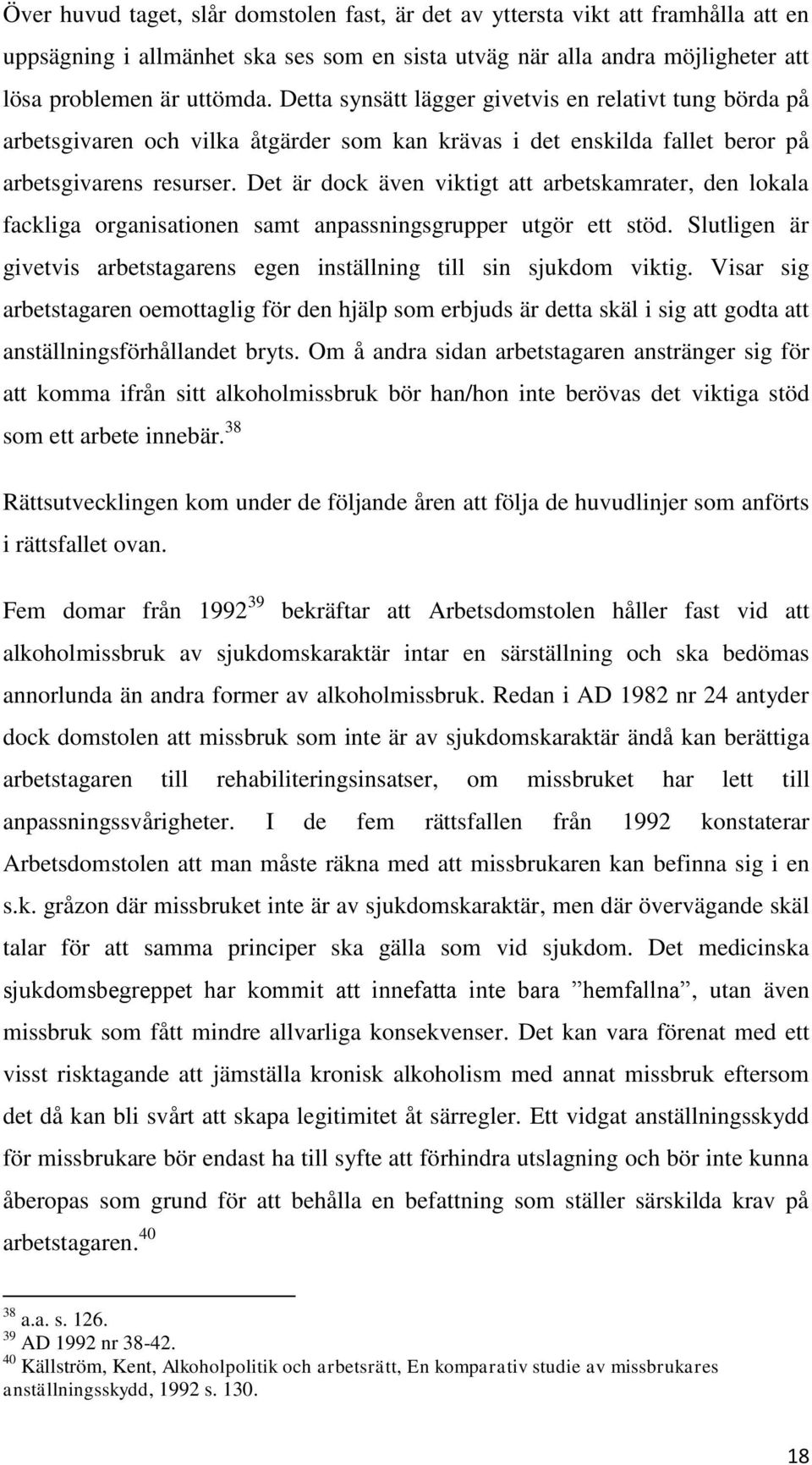 Det är dock även viktigt att arbetskamrater, den lokala fackliga organisationen samt anpassningsgrupper utgör ett stöd. Slutligen är givetvis arbetstagarens egen inställning till sin sjukdom viktig.