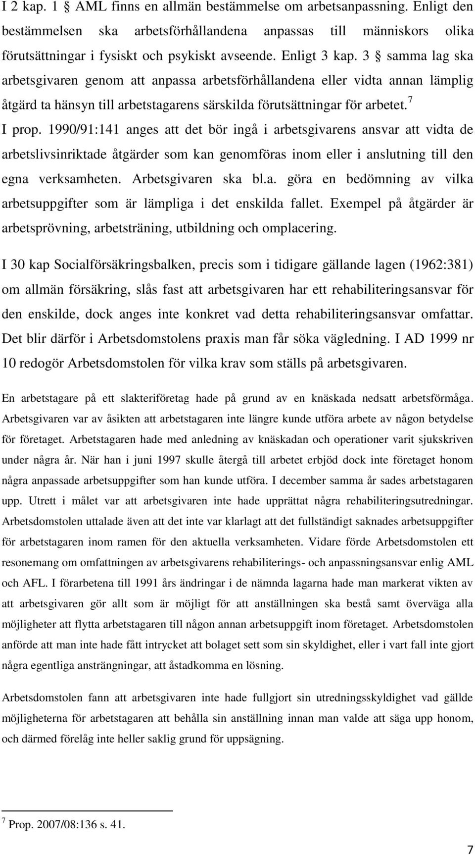 1990/91:141 anges att det bör ingå i arbetsgivarens ansvar att vidta de arbetslivsinriktade åtgärder som kan genomföras inom eller i anslutning till den egna verksamheten. Arbetsgivaren ska bl.a. göra en bedömning av vilka arbetsuppgifter som är lämpliga i det enskilda fallet.