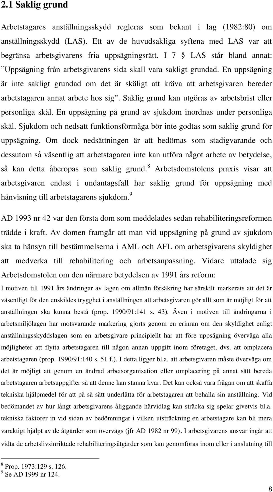 En uppsägning är inte sakligt grundad om det är skäligt att kräva att arbetsgivaren bereder arbetstagaren annat arbete hos sig. Saklig grund kan utgöras av arbetsbrist eller personliga skäl.