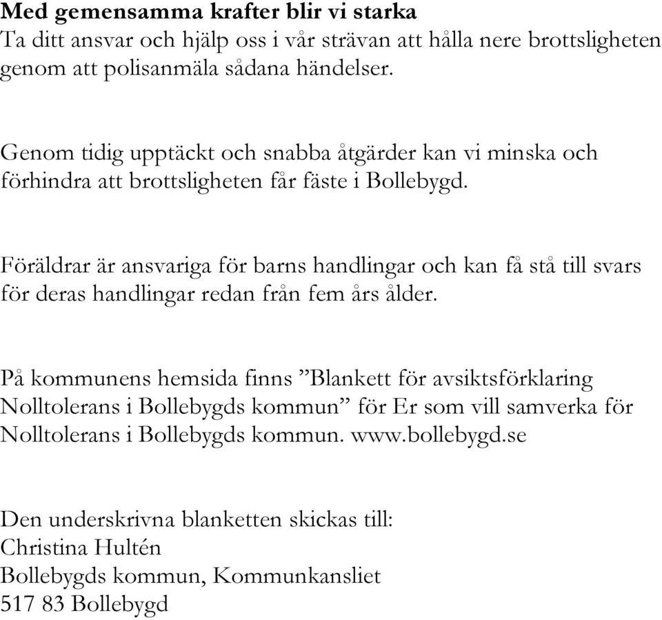 Föräldrar är ansvariga för barns handlingar och kan få stå till svars för deras handlingar redan från fem års ålder.