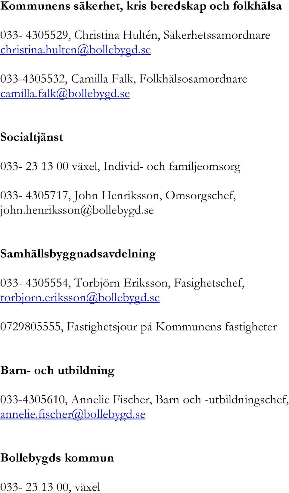 se Socialtjänst 033-23 13 00 växel, Individ- och familjeomsorg 033-4305717, John Henriksson, Omsorgschef, john.henriksson@bollebygd.